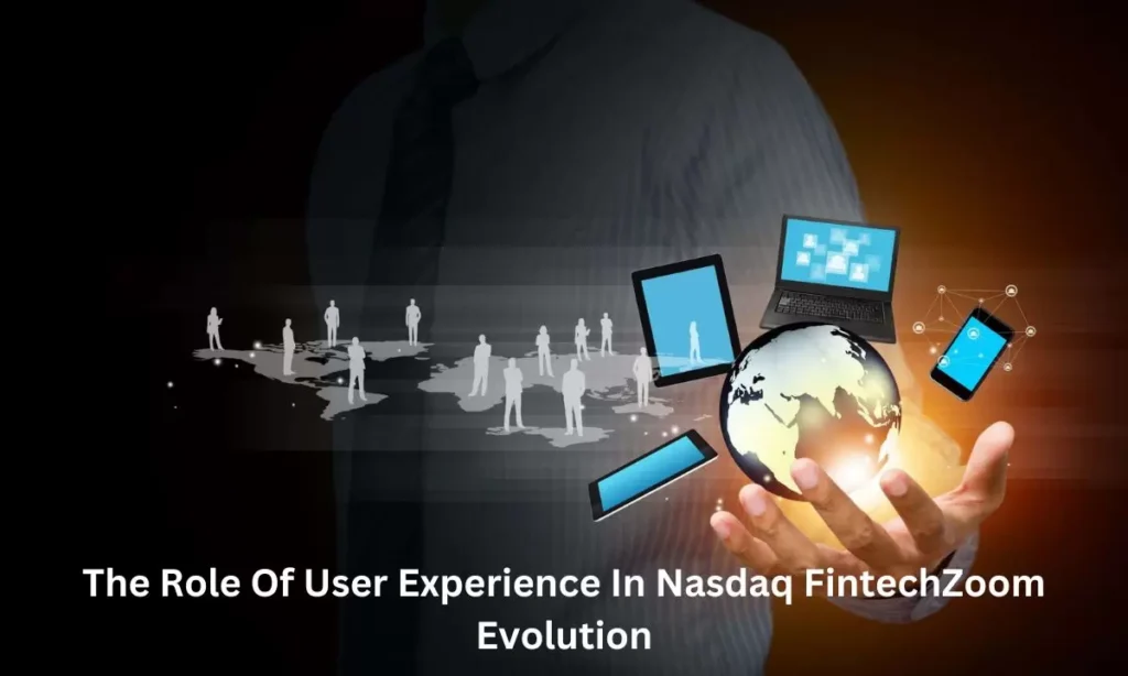 The Role Of User Experience In Nasdaq FintechZoom Evolution
